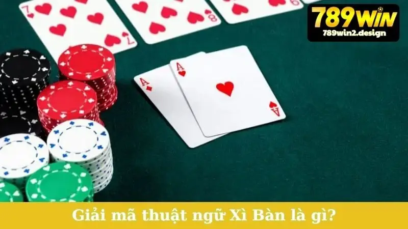 Thuật Ngữ Xì Bàn - Giải Mã Bí Ẩn, Nắm Chắc Phần Thắng! Giải mã thuật ngữ Xì Bàn là gì?